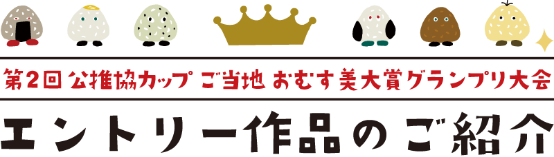 ご当地おむす美大賞 グランプリ大会 エントリー作品
